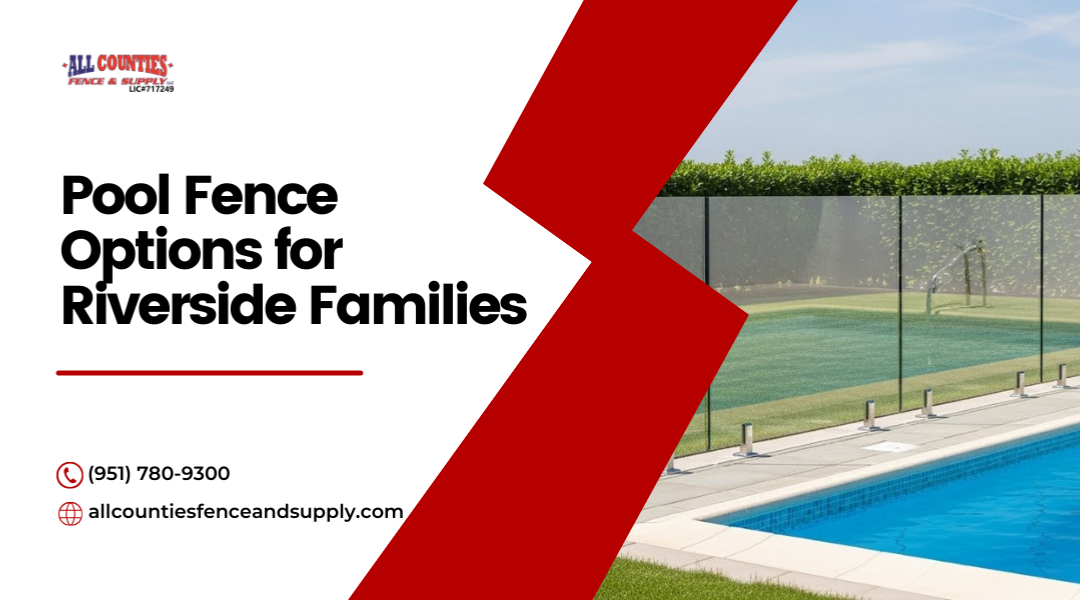 Pool Fence Options for Families With Kids in Riverside
